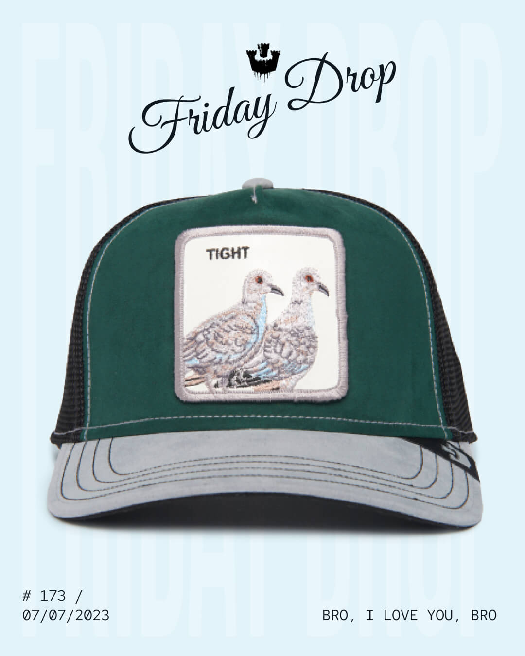 A green and gray trucker cap by Goorin, featuring a patch with two birds labeled TIGHT. Text on the image reads Friday Drop, #173 / 07/07/2023, and BRO, I LOVE YOU, BRO. For fans of Goorin's iconic fedora hats and American made style.